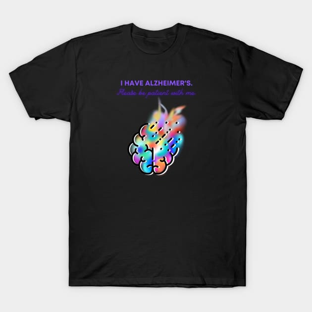 I HAVE ALZHEIMER'S. PLEASE BE PATIENT WITH ME. T-Shirt by EmoteYourself